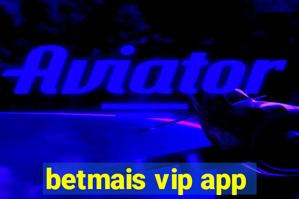 betmais vip app